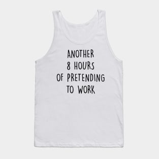 Another 8 Hours Of Pretending To Work Tank Top